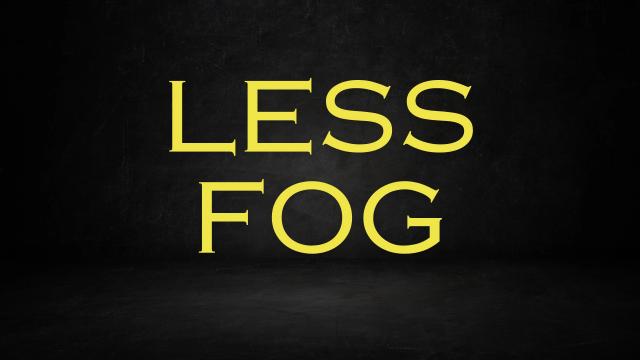 Less Fog