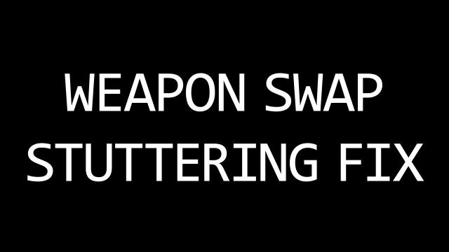 Weapon Swap Stuttering Fix