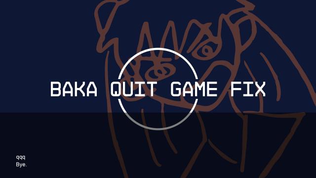 Baka Quit Game Fix