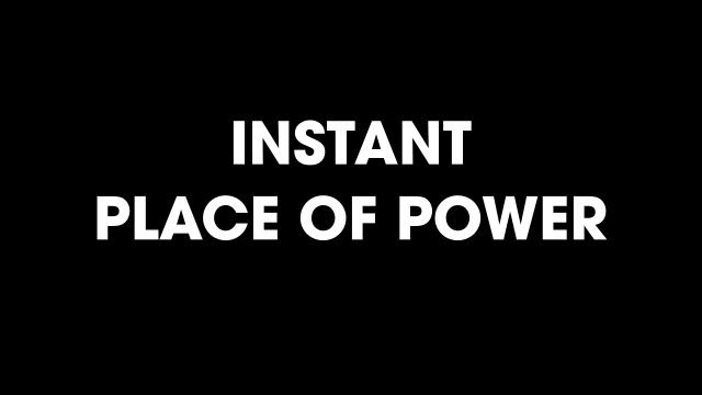 Instant Place Of Power